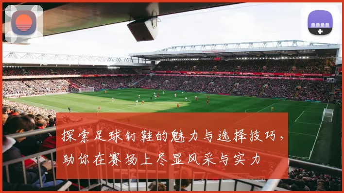 探索足球钉鞋的魅力与选择技巧，助你在赛场上尽显风采与实力